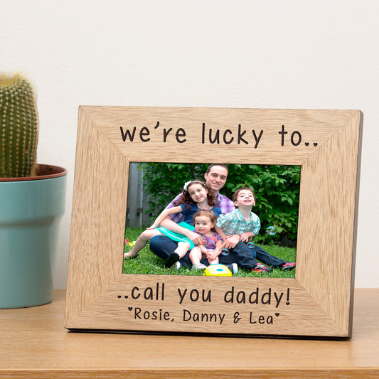 We're Lucky to call you Daddy, Mummy, Nanny etc Wood Picture Frame (6"" x 4"")